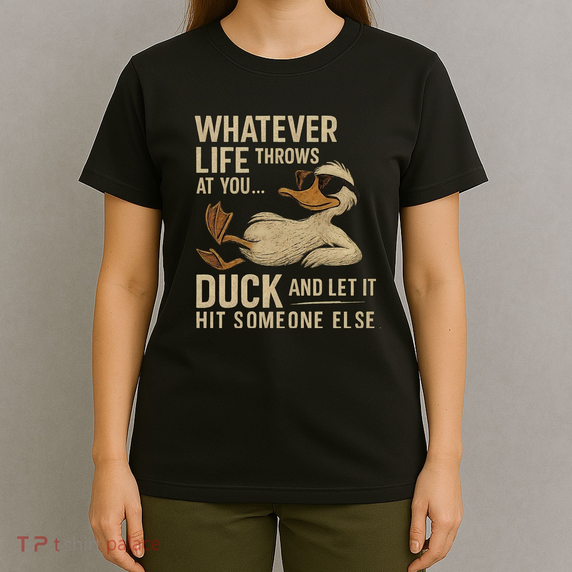 Whatever Life Throws at You, Duck and Let It Hit Someone Else T-Shirt