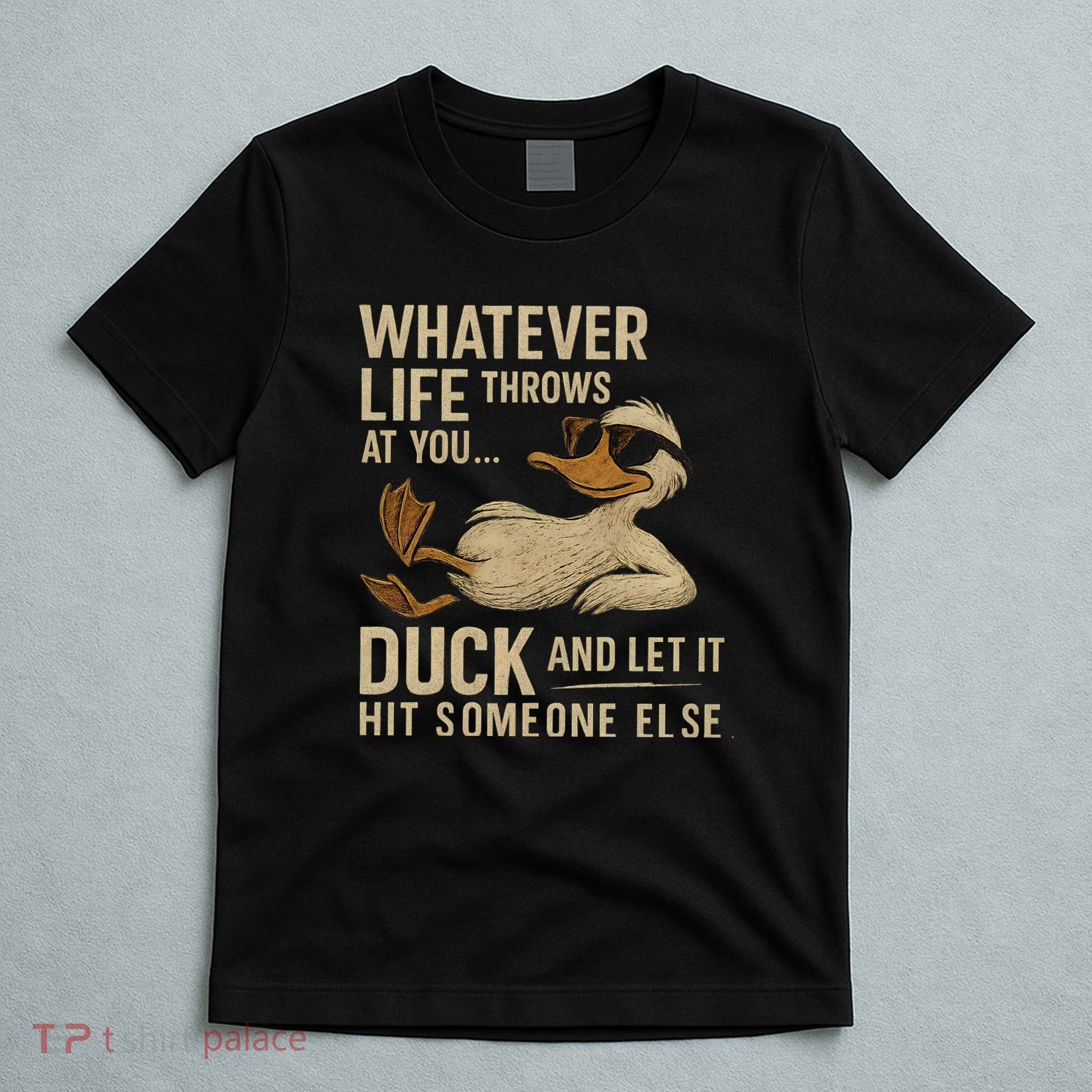Whatever Life Throws at You, Duck and Let It Hit Someone Else T-Shirt