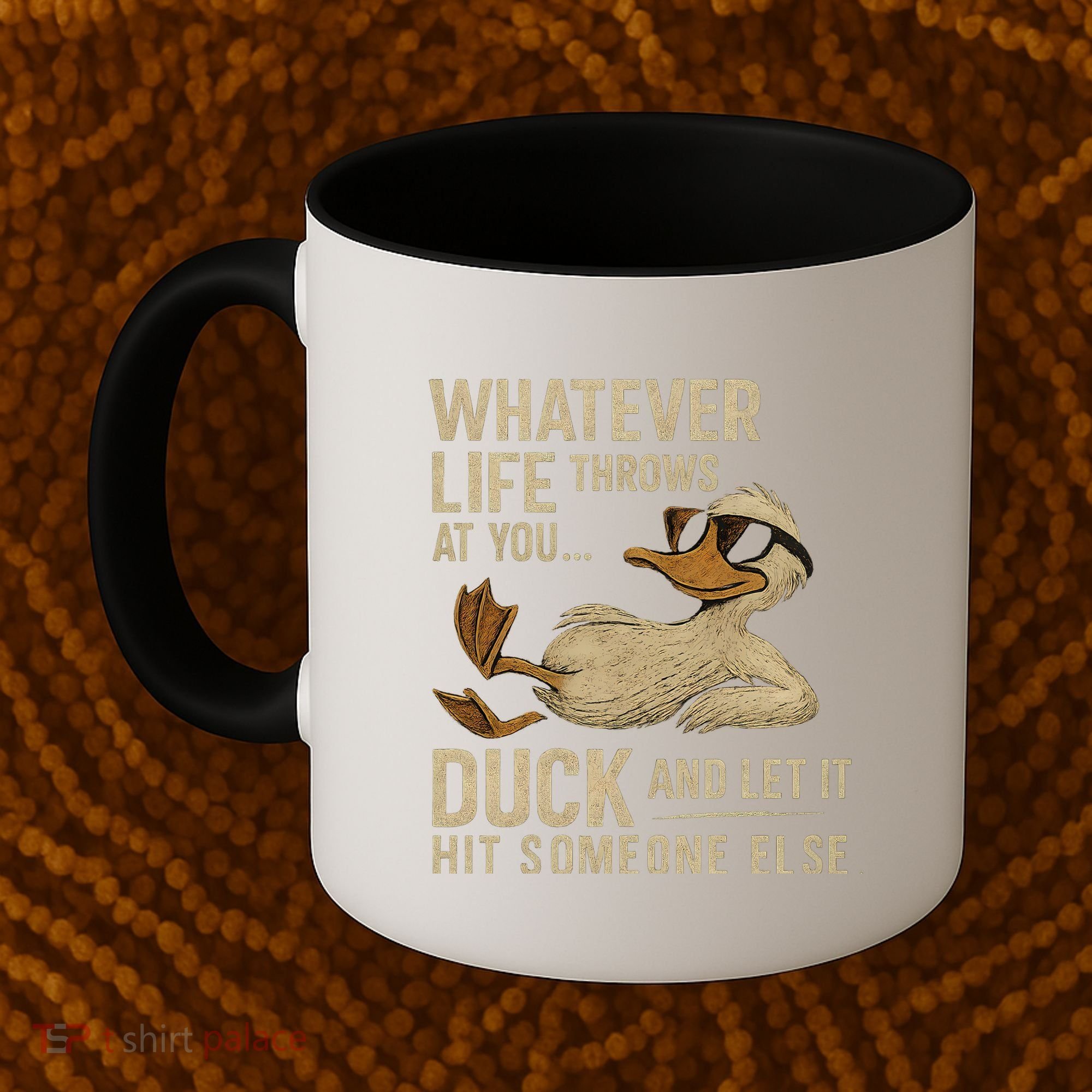 Whatever Life Throws at You, Duck and Let It Hit Someone Else Coffee Mug