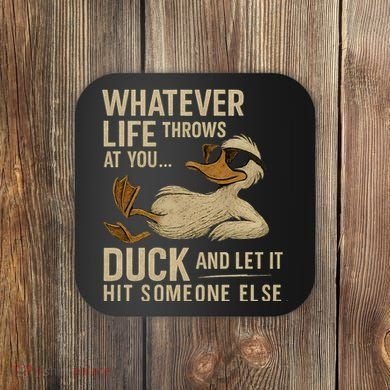 Whatever Life Throws at You, Duck and Let It Hit Someone Else Coaster