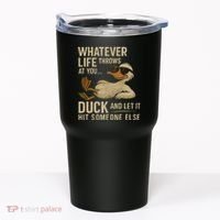 Whatever Life Throws at You, Duck and Let It Hit Someone Else Tumbler thumb 0