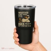 Whatever Life Throws at You, Duck and Let It Hit Someone Else Tumbler thumb 2