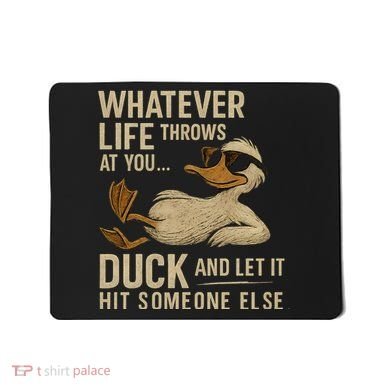 Whatever Life Throws at You, Duck and Let It Hit Someone Else Mousepad