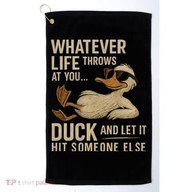 Whatever Life Throws at You, Duck and Let It Hit Someone Else Golf Towel