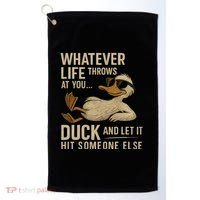 Whatever Life Throws at You, Duck and Let It Hit Someone Else Golf Towel thumb 0