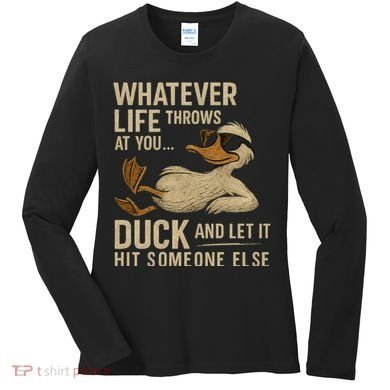 Whatever Life Throws at You, Duck and Let It Hit Someone Else Women's Long Sleeve Shirt