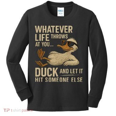 Whatever Life Throws at You, Duck and Let It Hit Someone Else Kids Long Sleeve Shirt