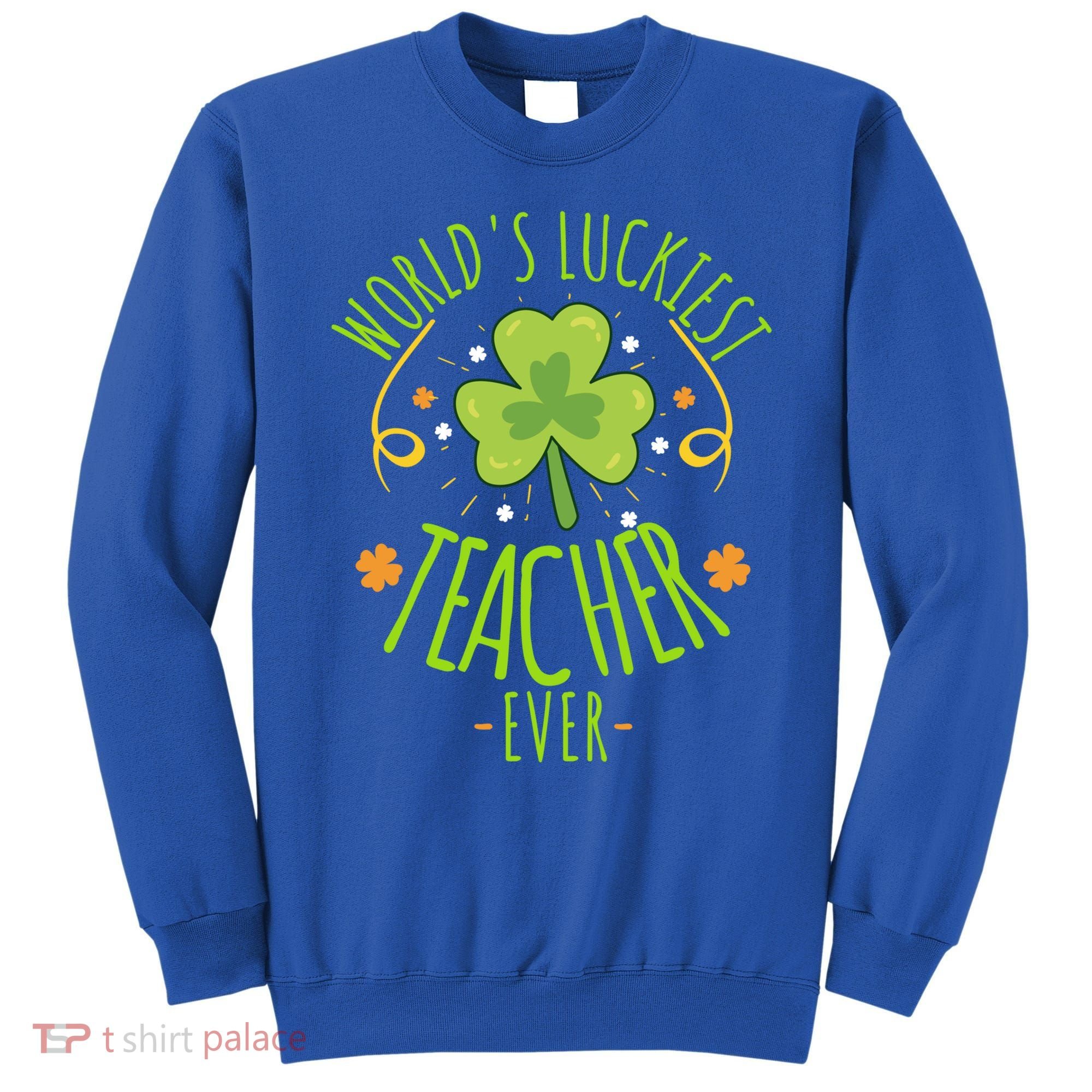 World's Luckiest Teacher Ever Funny St Patrick Day Irish Great Gift Sweatshirt