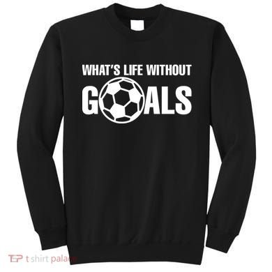 Whats Life Without Goals Soccer Player Coach Sweatshirt