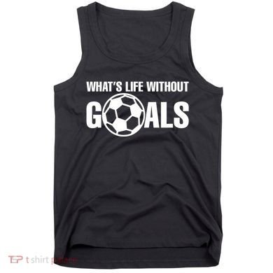 Whats Life Without Goals Soccer Player Coach Tank Top