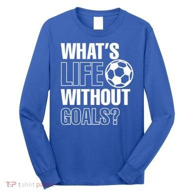 Whats Life Without Goals Soccer Player Coach Gift Long Sleeve Shirt