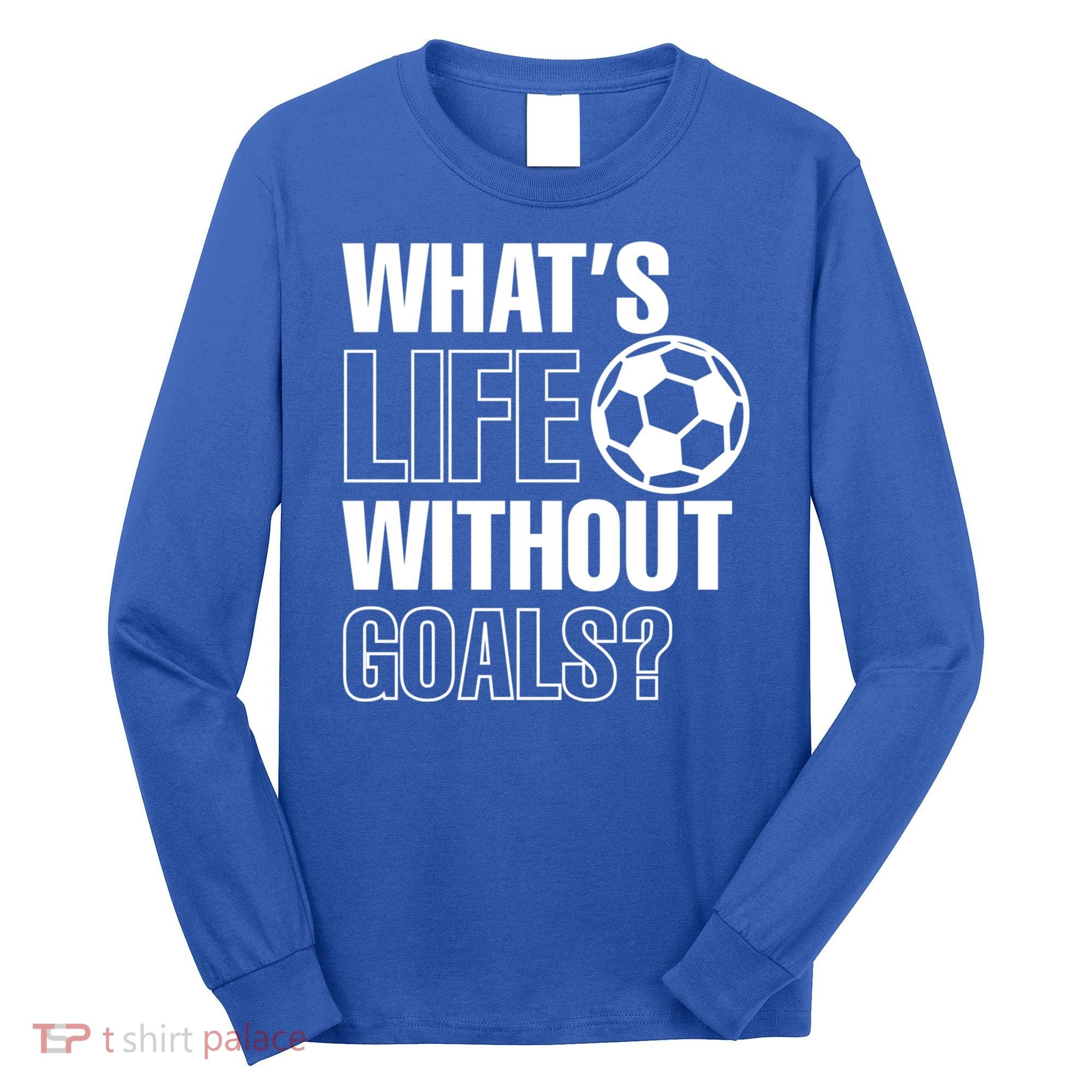 Whats Life Without Goals Soccer Player Coach Gift Long Sleeve Shirt