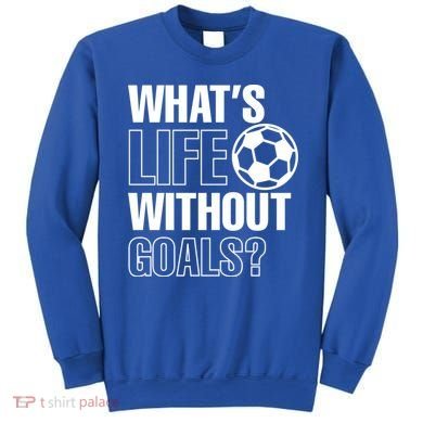 Whats Life Without Goals Soccer Player Coach Gift Sweatshirt