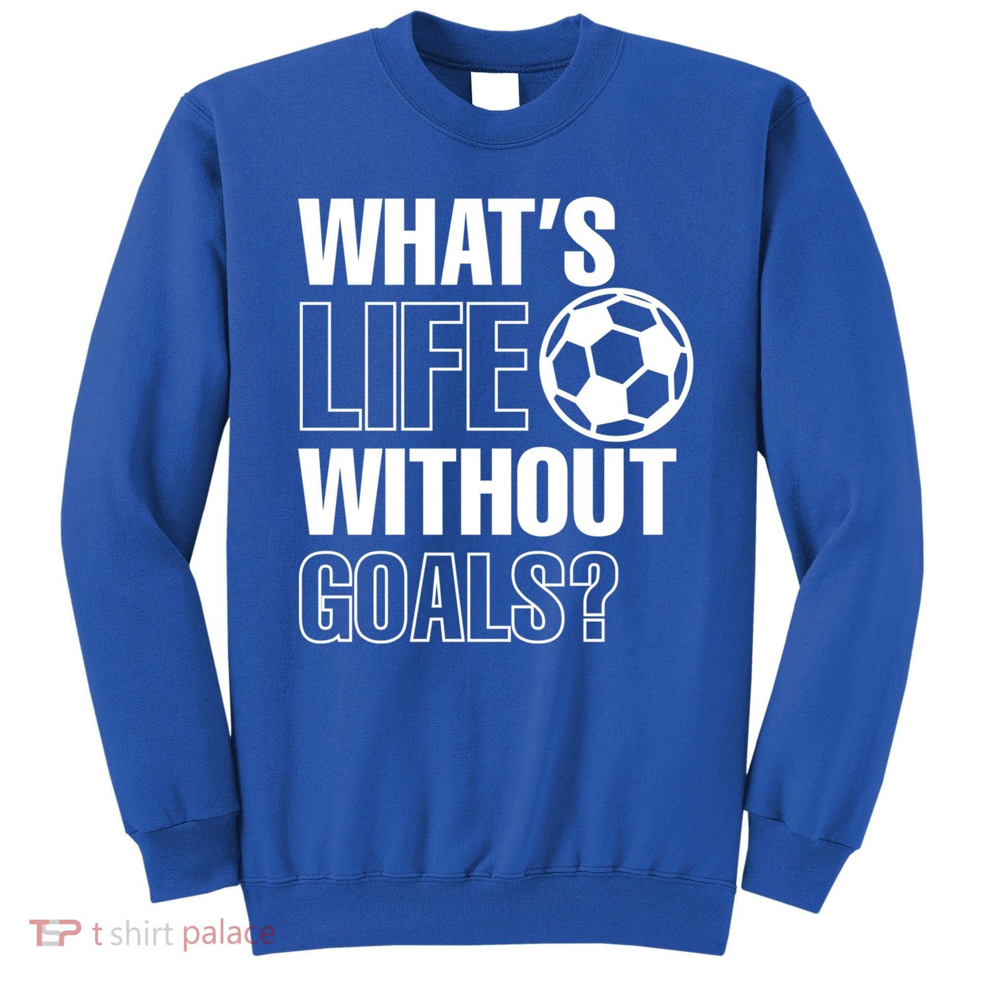Whats Life Without Goals Soccer Player Coach Gift Sweatshirt