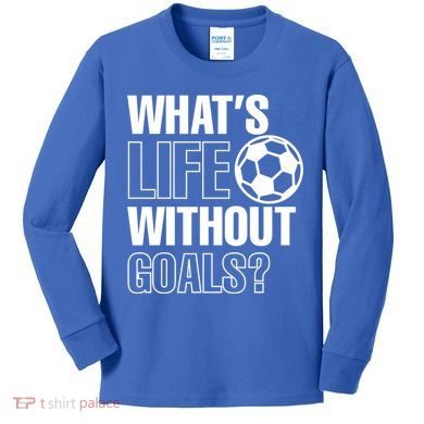 Whats Life Without Goals Soccer Player Coach Gift Kids Long Sleeve Shirt