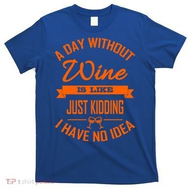 Wine Lover Wine Er A Day Without Wine Sommelier Cute Gift T-Shirt