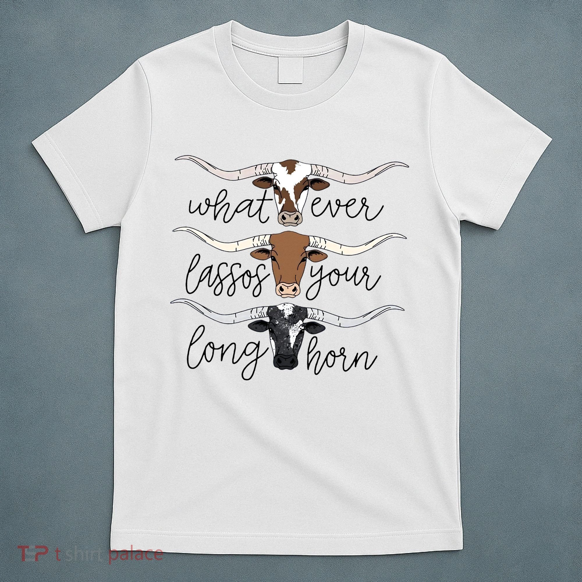 Whatever Lassos Your Longhorn Country Cow Farm Gift T-Shirt