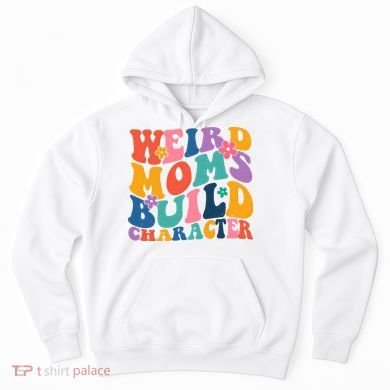 Weird Moms Build Character Funny Retro Hoodie