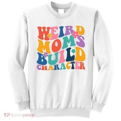 Weird Moms Build Character Funny Retro Sweatshirt
