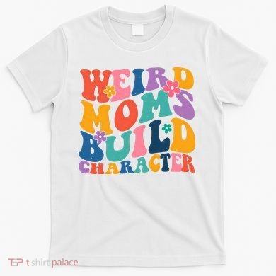 Weird Moms Build Character Funny Retro T-Shirt