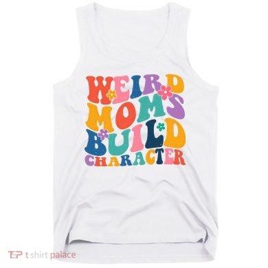 Weird Moms Build Character Funny Retro Tank Top