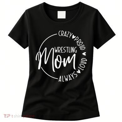 Wrestling Mom Crazy Loud And Always Proud Women's T-Shirt