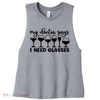 Womens My Doctor Says I Need Glasses Funny Drinking Wine Lover Women's Racerback Cropped Tank thumb 0