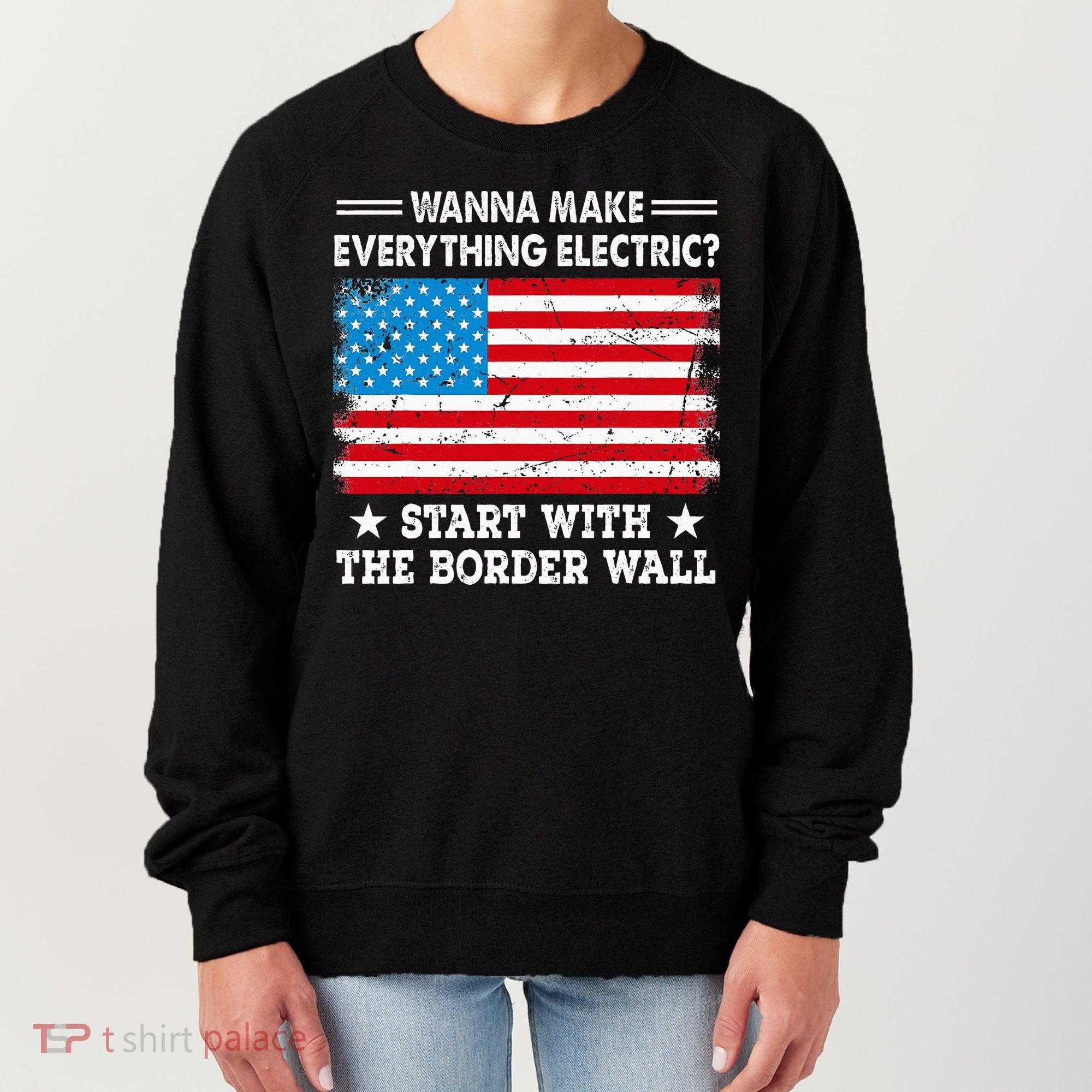 wanna make everything electric start with  border wall  Women's Sweatshirt