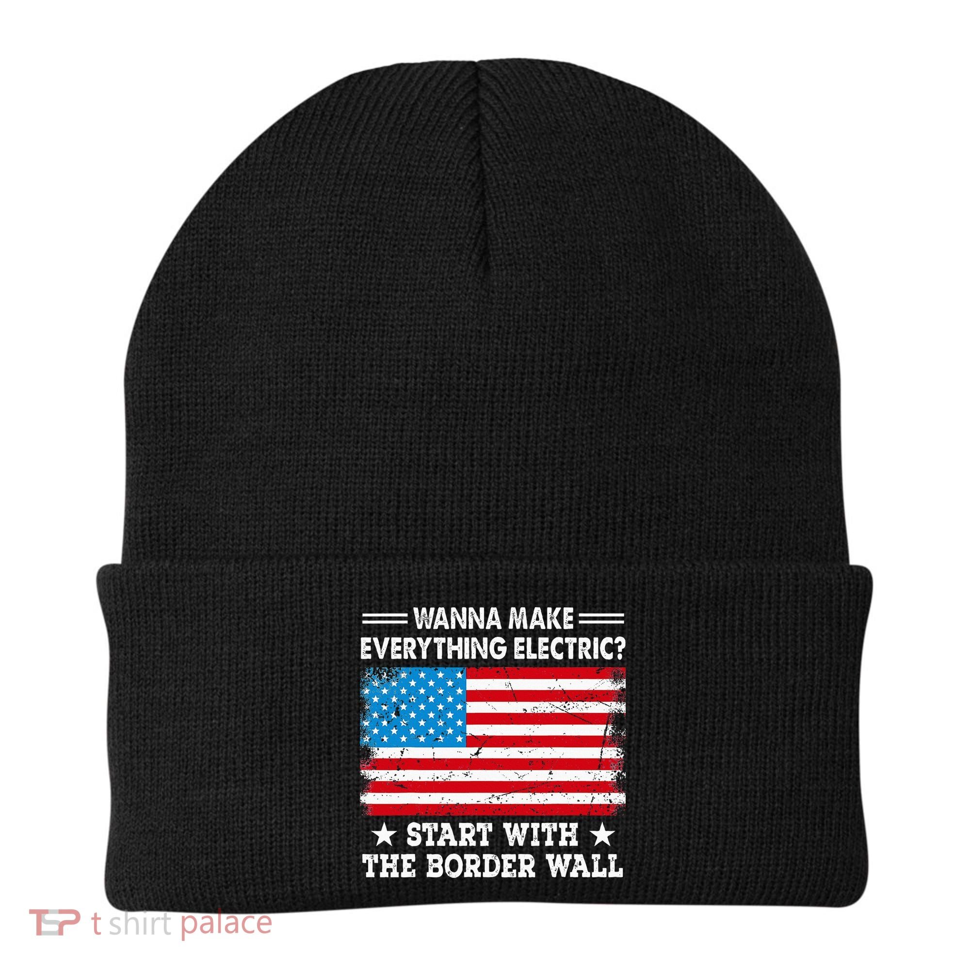 wanna make everything electric start with  border wall  Beanie