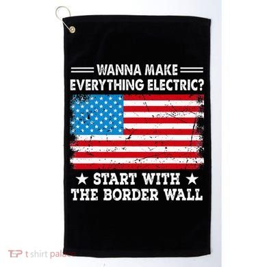 wanna make everything electric start with  border wall  Golf Towel