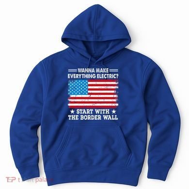 wanna make everything electric start with  border wall  Hoodie