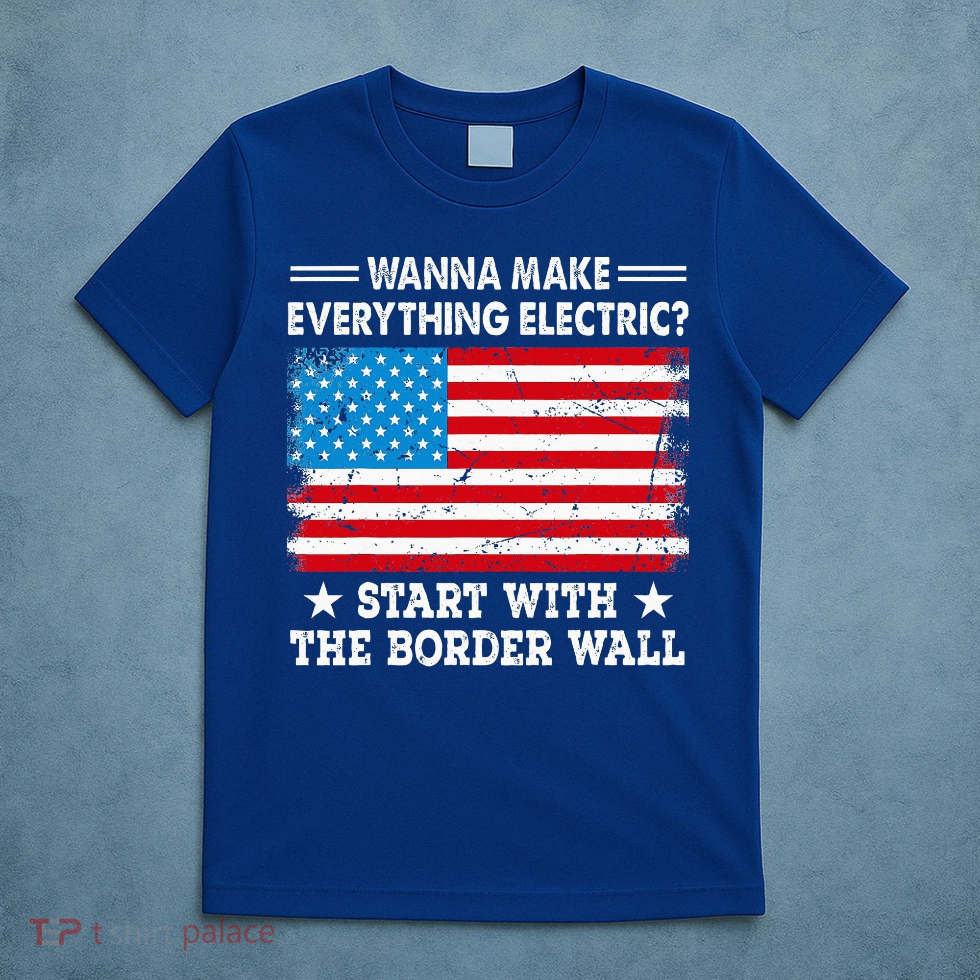 wanna make everything electric start with  border wall  T-Shirt