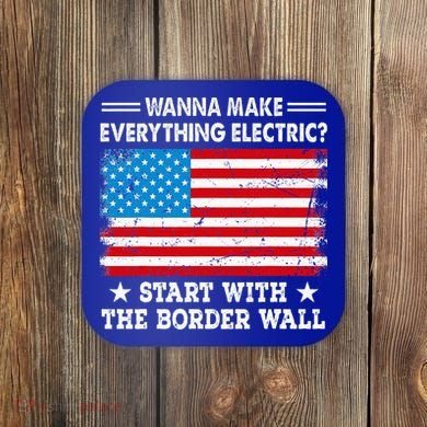 wanna make everything electric start with  border wall  Coaster