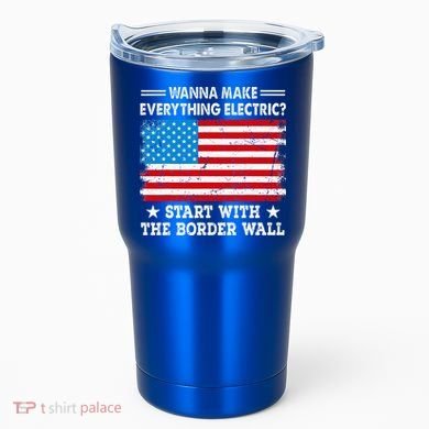 wanna make everything electric start with  border wall  Tumbler