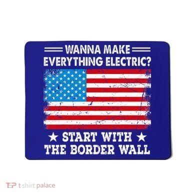 wanna make everything electric start with  border wall  Mousepad