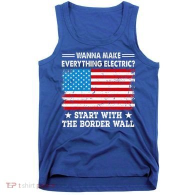 wanna make everything electric start with  border wall  Tank Top