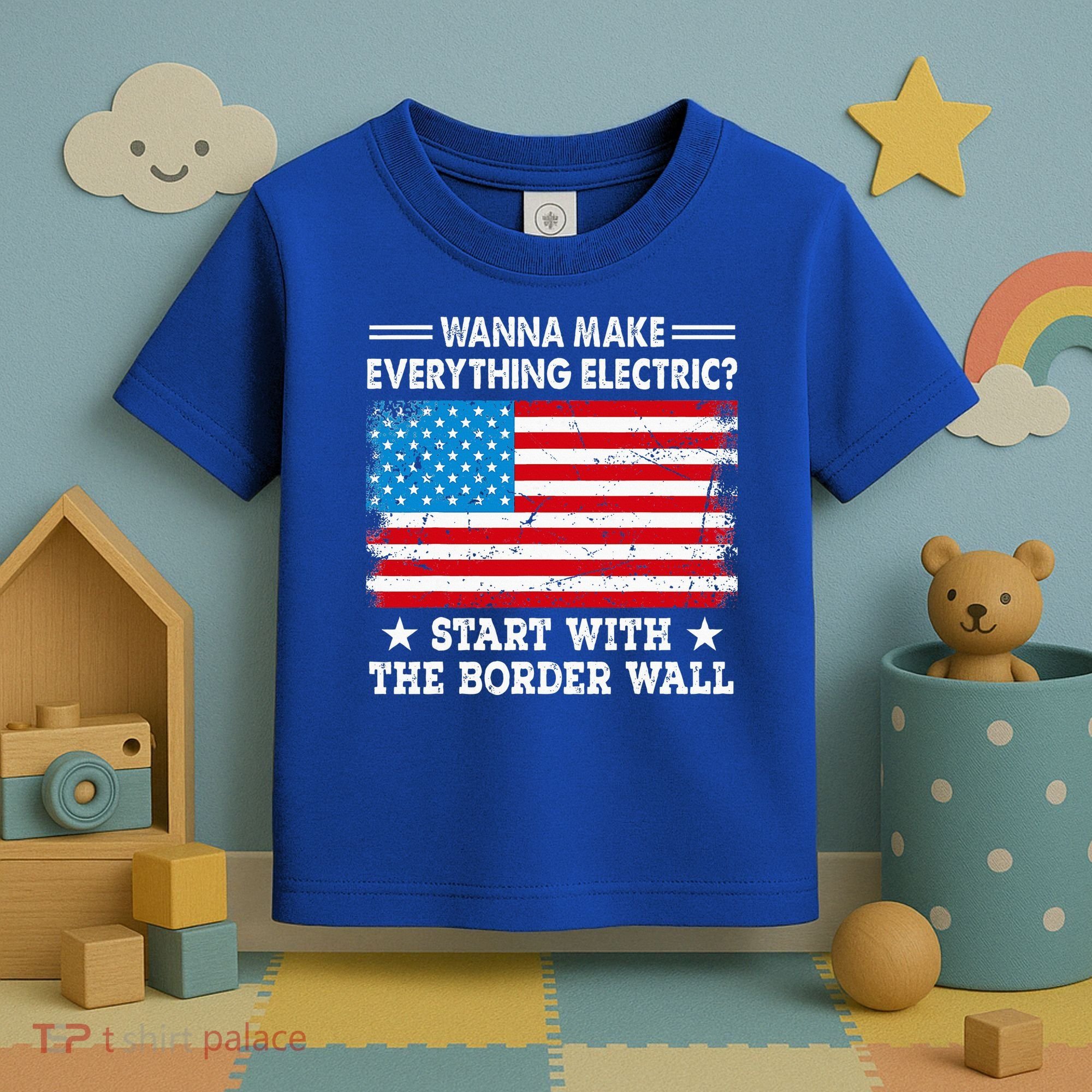 wanna make everything electric start with  border wall  Toddler T-Shirt