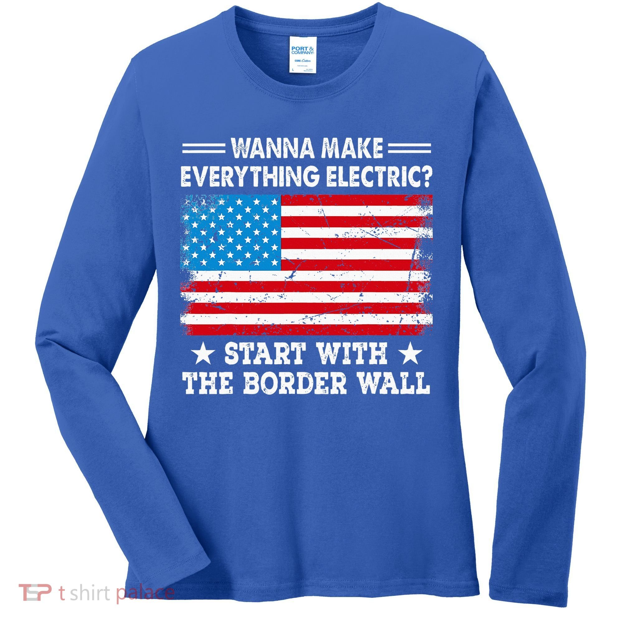 wanna make everything electric start with  border wall  Women's Long Sleeve Shirt