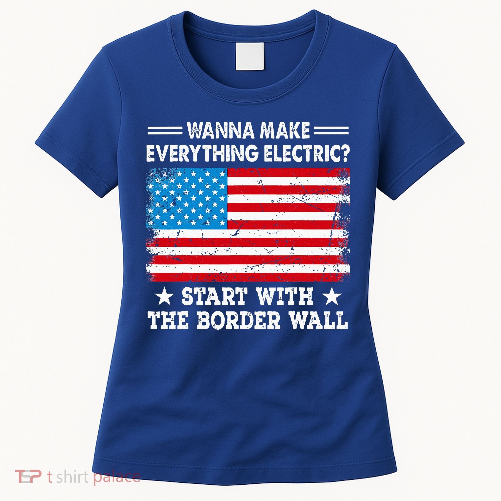 wanna make everything electric start with  border wall  Women's T-Shirt
