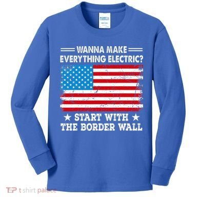 wanna make everything electric start with  border wall  Kids Long Sleeve Shirt
