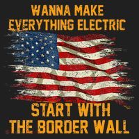 Wanna Make Everything Electric Start With The Border Wall  Women's Sweatshirt thumb 2