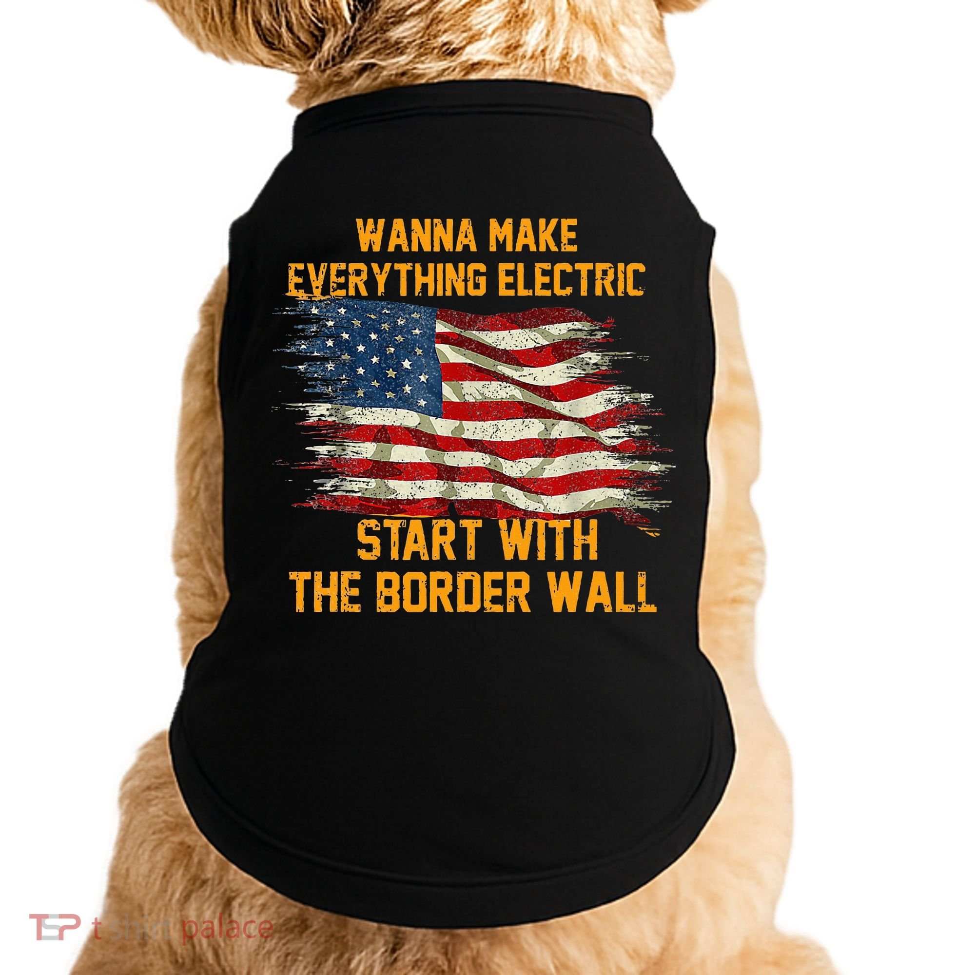 Wanna Make Everything Electric Start With The Border Wall  Doggie Tank
