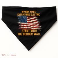 Wanna Make Everything Electric Start With The Border Wall  USA-Made Doggie Bandana thumb 0