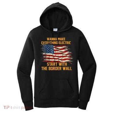 Wanna Make Everything Electric Start With The Border Wall  Women's Hoodie