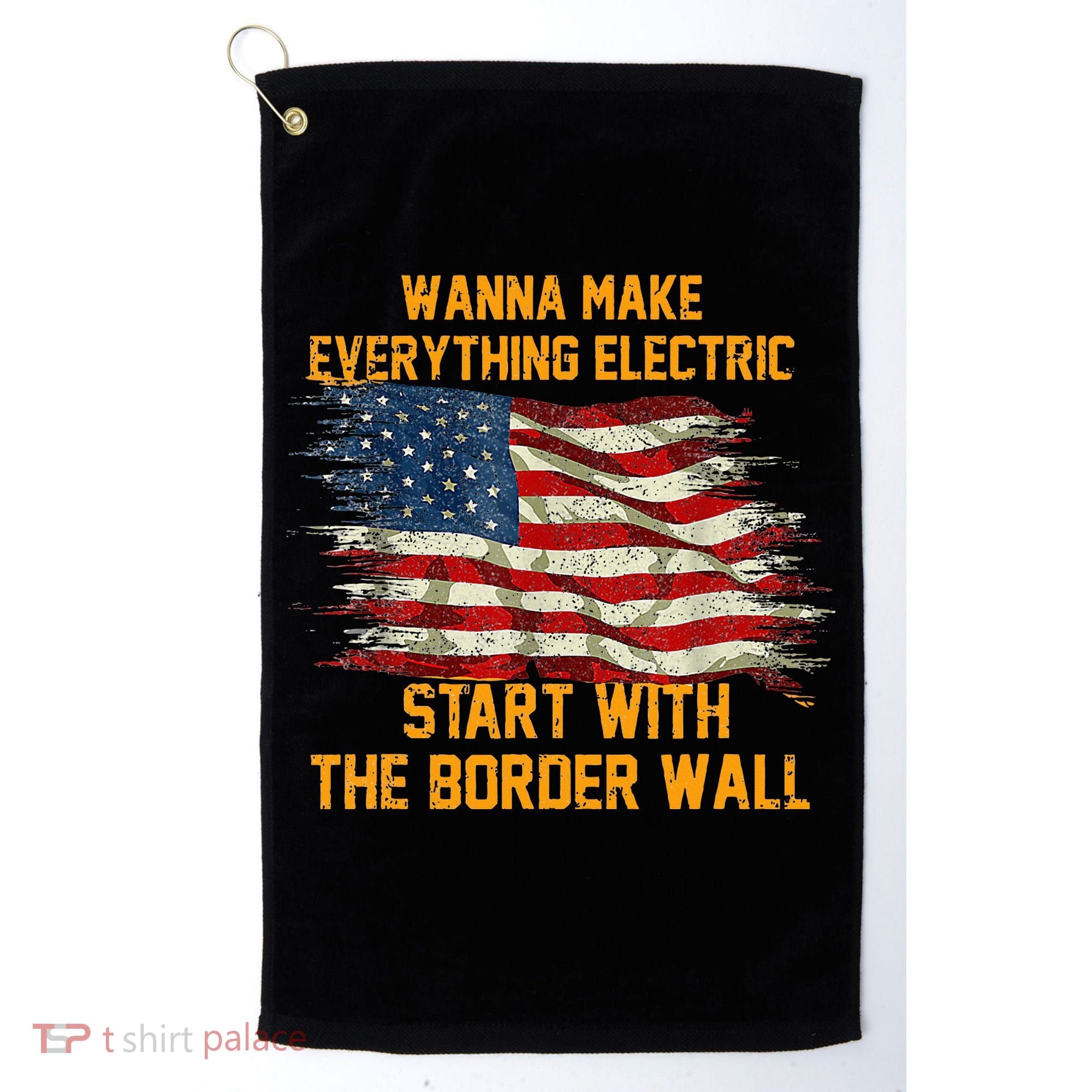 Wanna Make Everything Electric Start With The Border Wall  Golf Towel
