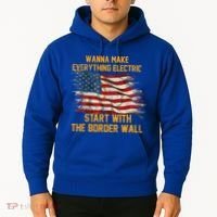 Wanna Make Everything Electric Start With The Border Wall  Hoodie thumb 2