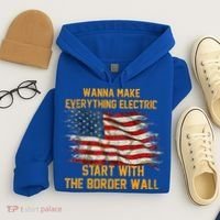 Wanna Make Everything Electric Start With The Border Wall  Hoodie thumb 4