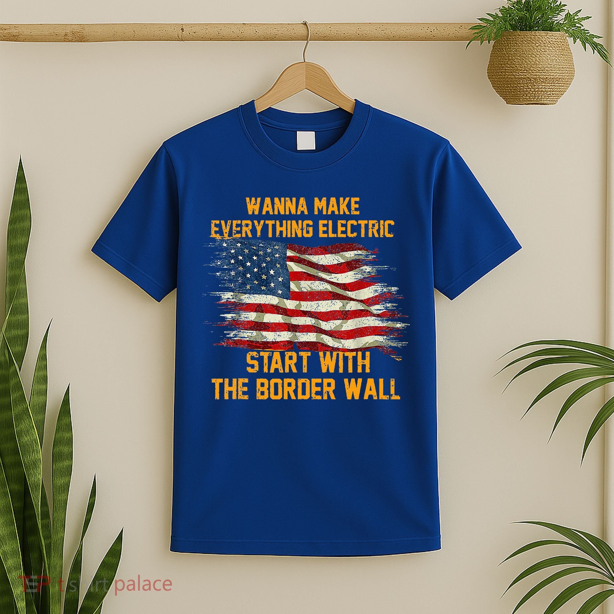 Wanna Make Everything Electric Start With The Border Wall  T-Shirt