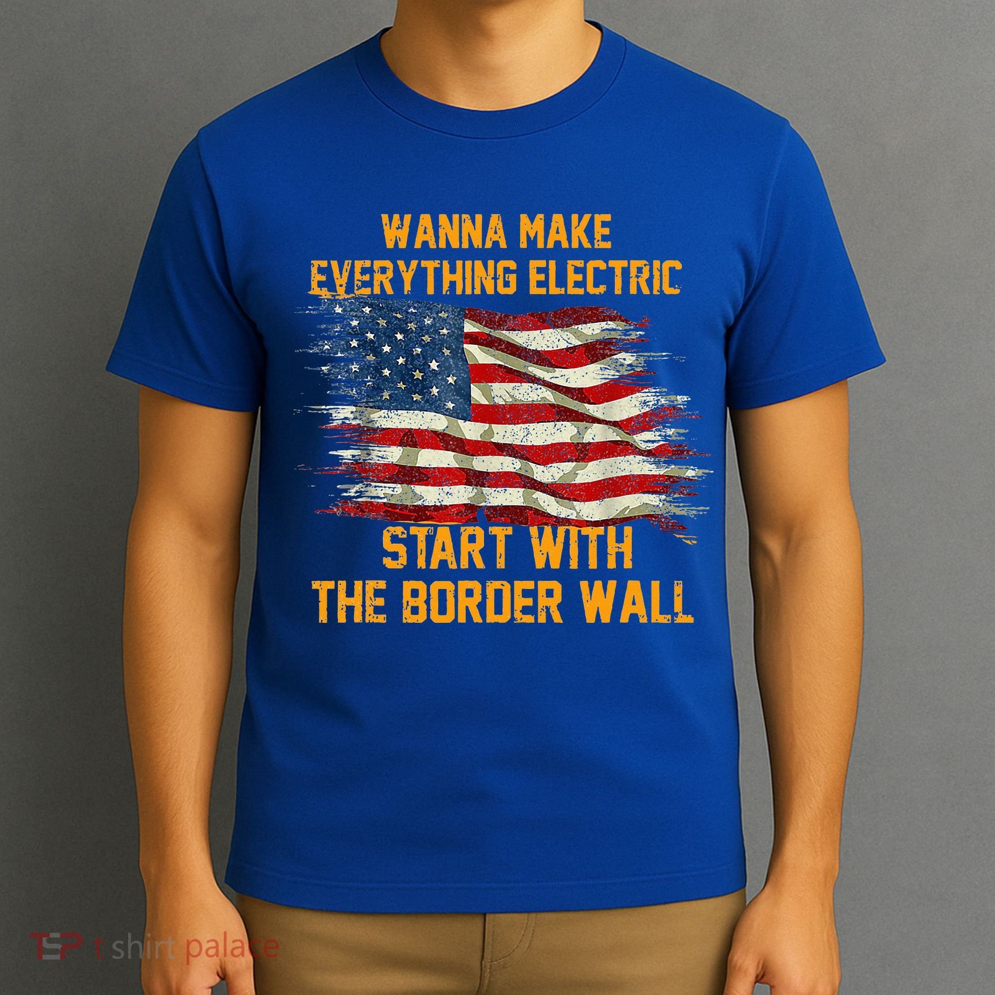 Wanna Make Everything Electric Start With The Border Wall  T-Shirt