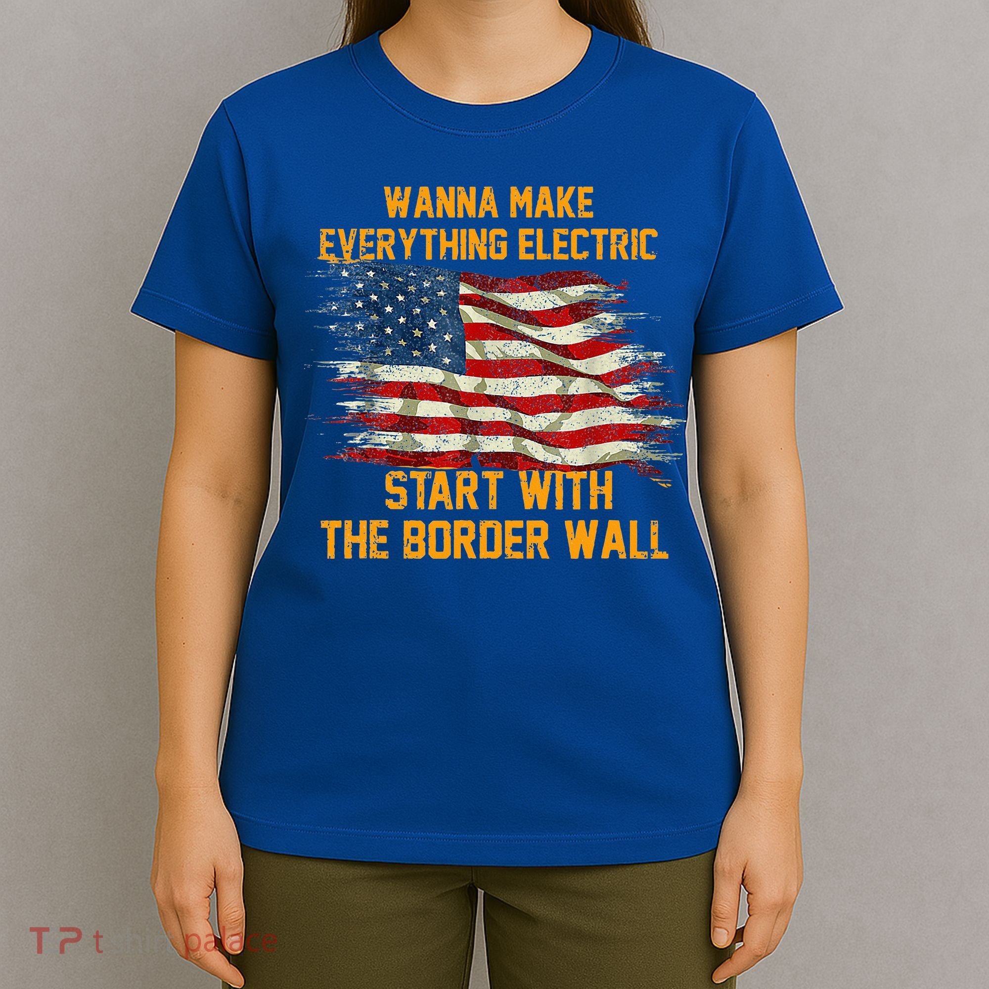 Wanna Make Everything Electric Start With The Border Wall  T-Shirt